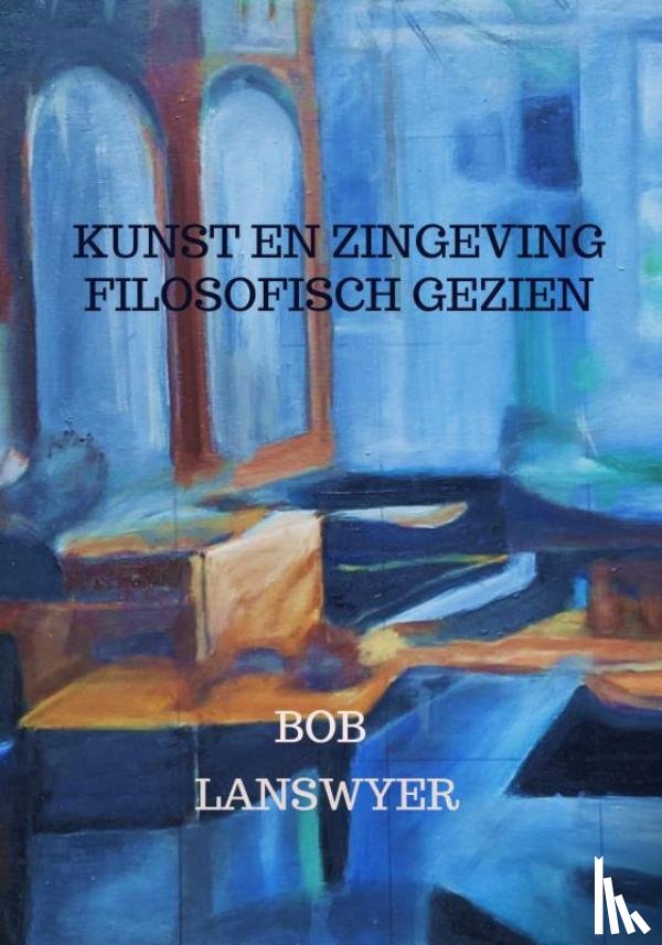 Lanswyer, Bob - Kunst en zingeving filosofisch gezien