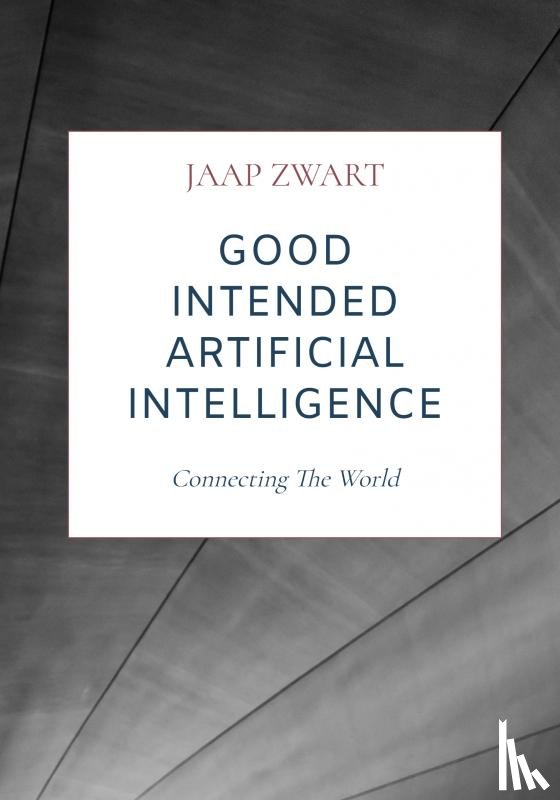 Zwart, Jaap - Good Intended Artificial Intelligence