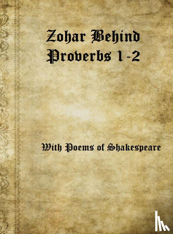 Zwart, Jaap - Zohar Behind Proverbs 1-2 with Poems of Shakespeare
