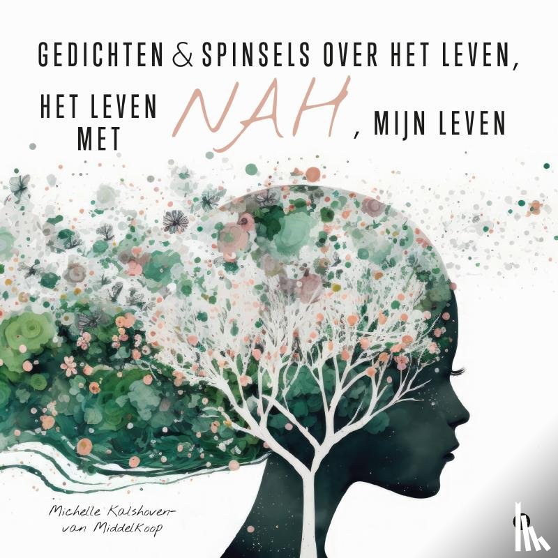 Kalshoven-van Middelkoop, Michelle - Gedichten & spinsels over het leven, het leven met NAH, mijn leven