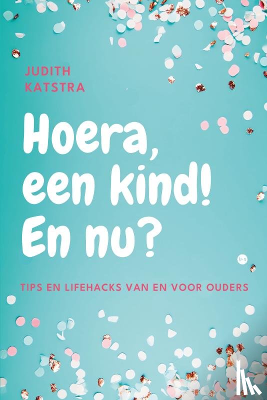 Katstra, Judith - Hoera, een kind! En nu?
