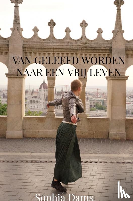 Dams, Sophia - Van geleefd worden naar een vrij leven