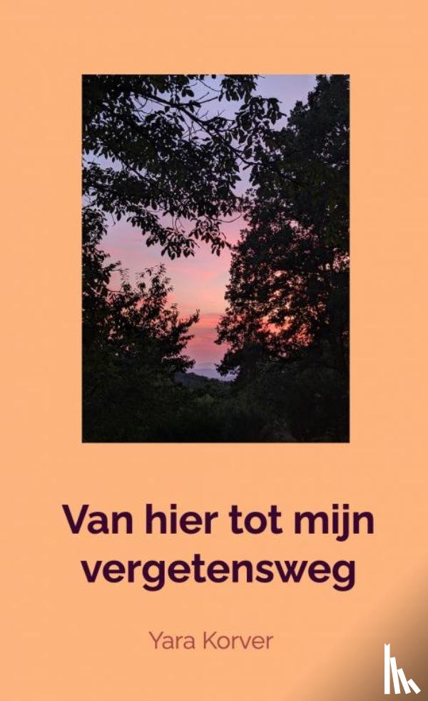 Korver, Yara - Van hier tot mijn vergetensweg