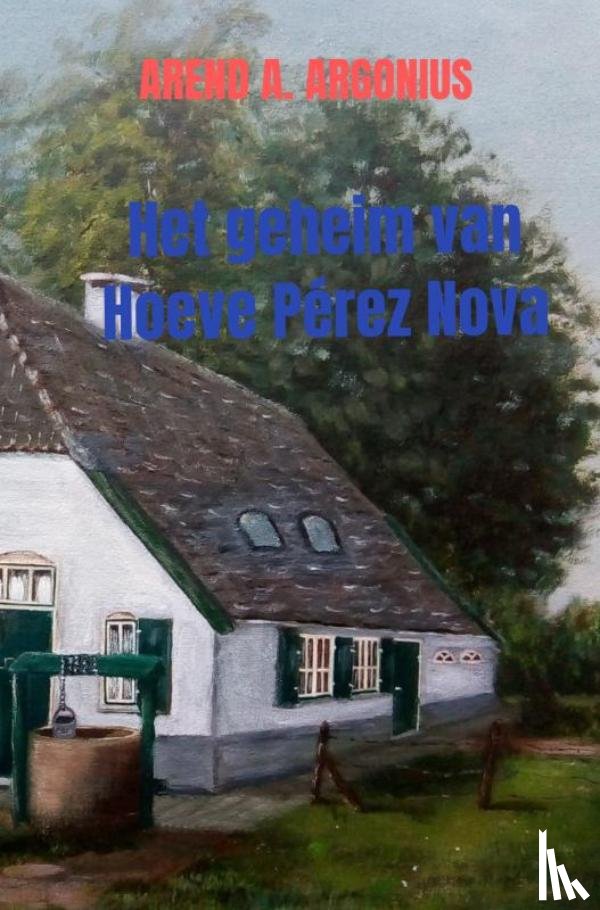 Argonius, Arend A. - Het geheim van Hoeve Pérez Nova