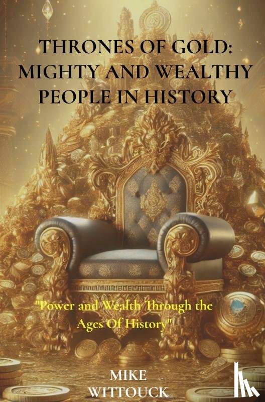 Wittouck, Mike - Thrones of Gold: Mighty and Wealthy People in History