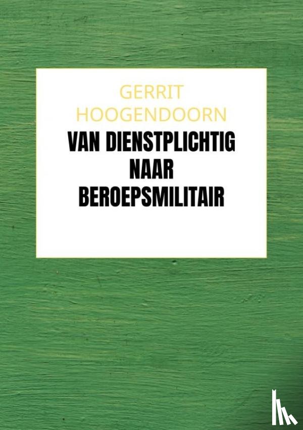 Hoogendoorn, Gerrit - Van Dienstplichtig naar Beroepsmilitair