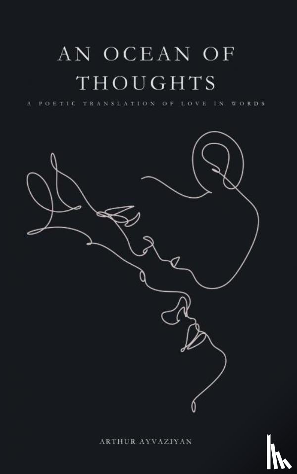 Ayvaziyan, Arthur - An Ocean of Thoughts: A Poetic Translation of Love in Words