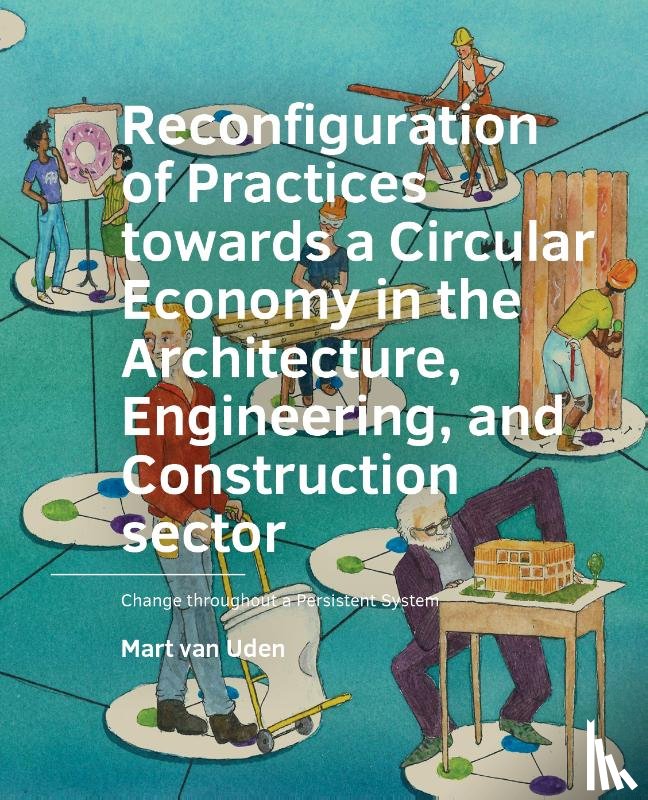 Uden, Mart van - Reconfiguration of Practices towards a Circular Economy in the Architecture, Engineering, and Construction sector