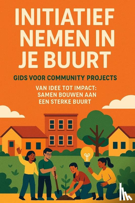 B.V., Andries - Initiatief nemen in je Buurt: Gids voor Community Projects