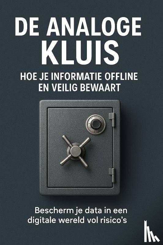 B.V., Andries - De Analoge Kluis: Hoe Je Informatie Offline en Veilig Bewaart