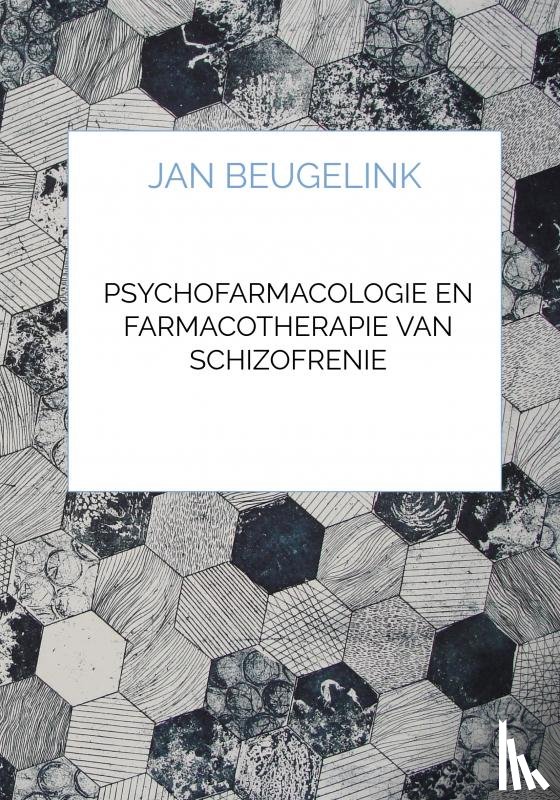 Beugelink, Jan - Psychofarmacologie en Farmacotherapie van Schizofrenie