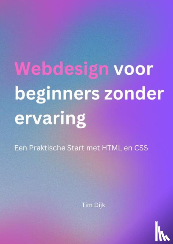Dijk, Tim - Webdesign voor beginners zonder ervaring
