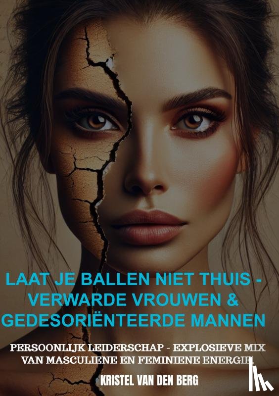 van den Berg, Kristel - Laat je ballen niet thuis - Verwarde vrouwen & gedesoriënteerde mannen