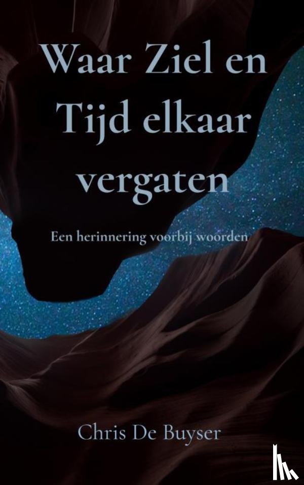 De Buyser, Chris - Waar Ziel en Tijd elkaar vergaten