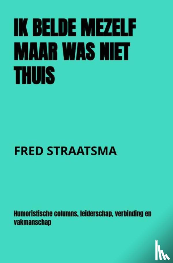 Straatsma, Fred - IK BELDE MEZELF MAAR WAS NIET THUIS