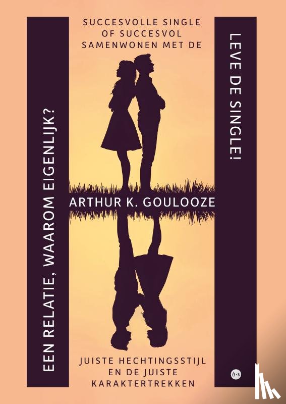 K. Goulooze, Arthur - Leve de Single! Een relatie, waarom eigenlijk?