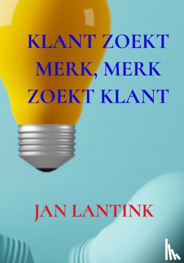 Lantink, Jan - KLANT ZOEKT MERK, MERK ZOEKT KLANT