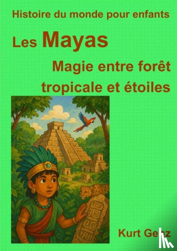 Genz, Kurt - Les Mayas - Magie entre forêt tropicale et étoiles