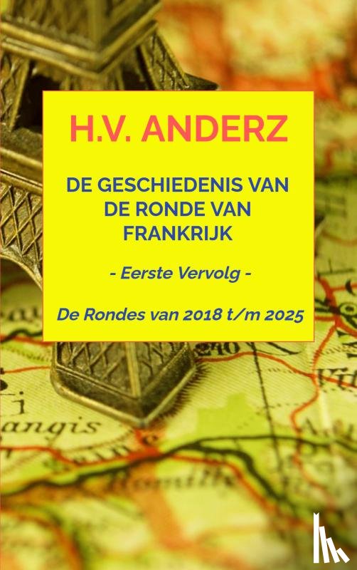 Anderz, H.V. - De Geschiedenis van de Ronde van Frankrijk - Van 2018 t/m 2025