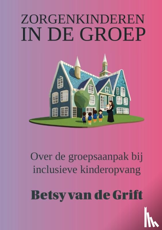 Grift, Betsy van de - Zorgenkinderen in de groep
