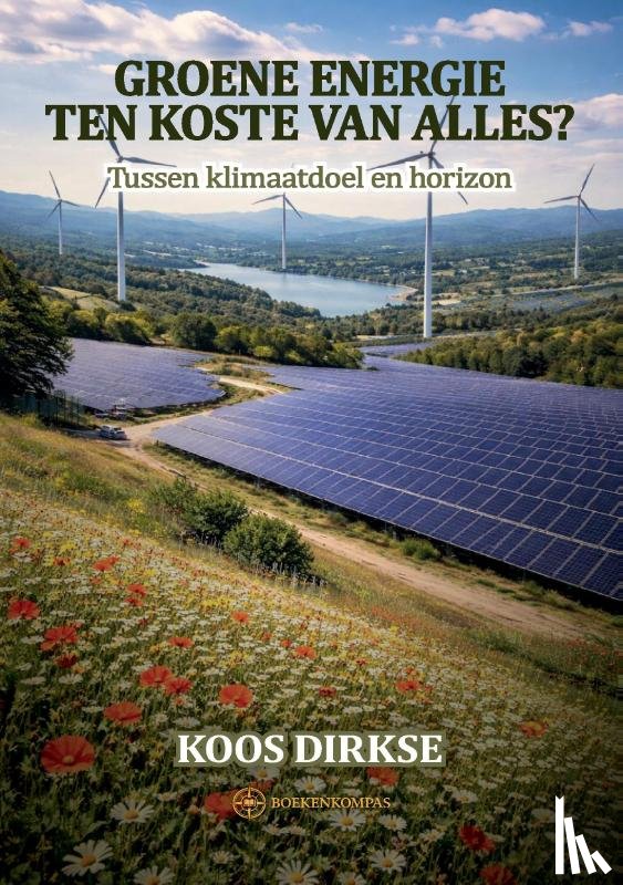 Dirkse, Koos - Groene energie, ten koste van alles?