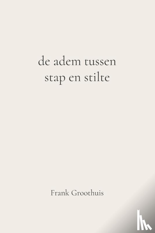 Groothuis, Frank - De adem tussen stap en stilte