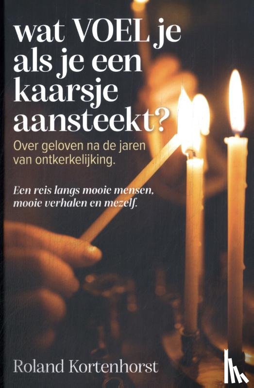 Kortenhorst, Roland - Wat VOEL je als je een kaarsje aansteekt?