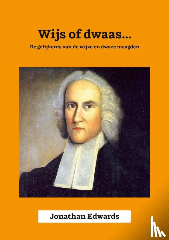 Edwards, Jonathan - Wijs of dwaas