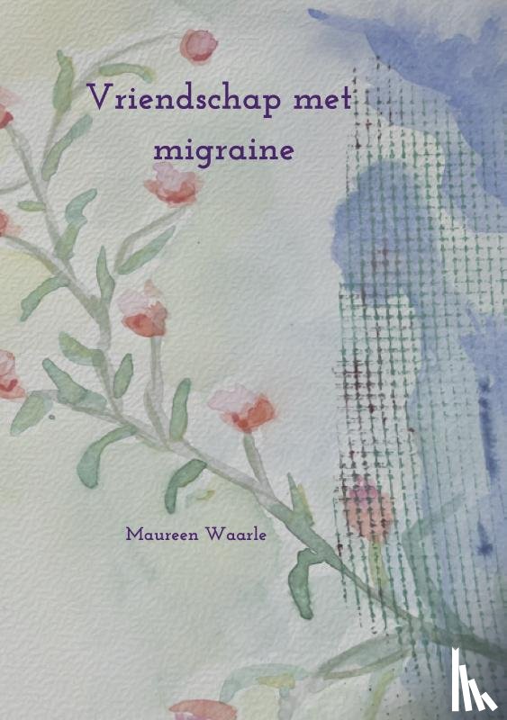 Waarle, Maureen - Vriendschap met migraine