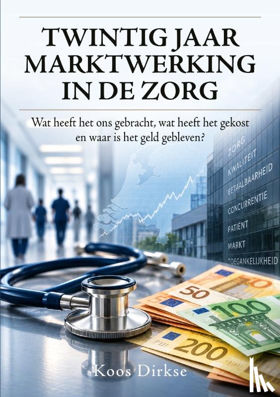 Dirkse, Koos - Twintig jaar marktwerking in de zorg