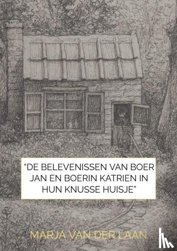 Van der Laan, Marja - “De Belevenissen van Boer Jan en Boerin Katrien in hun knusse huisje”