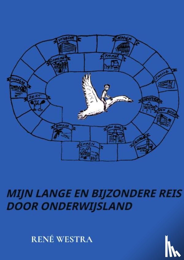 Westra, René - Mijn lange en bijzondere reis door onderwijsland