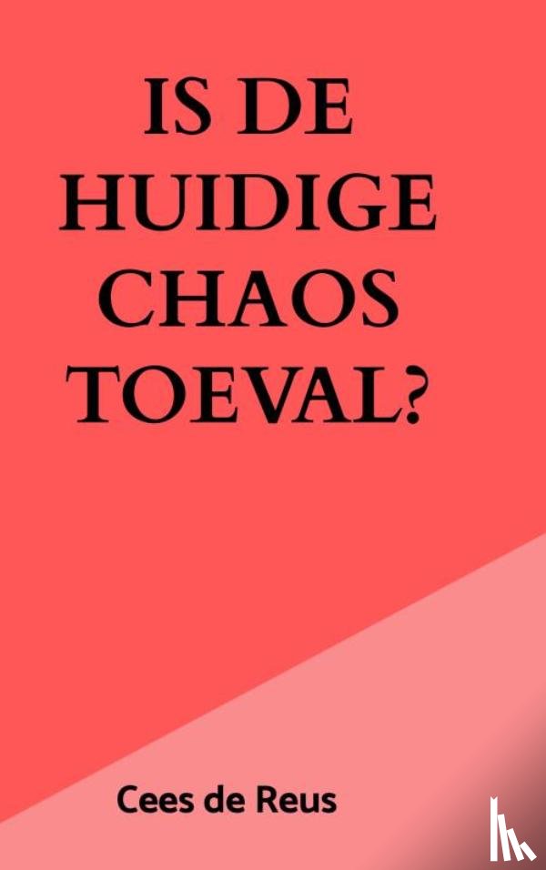 De Reus, Cees - Is de huidige chaos toeval?