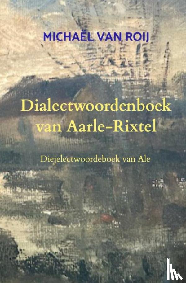Van Roij, Michaël - Dialectwoordenboek van Aarle-Rixtel