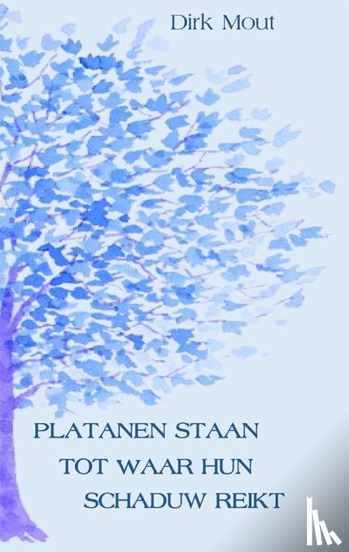 Mout, Dirk - Platanen staan tot waar hun schaduw reikt