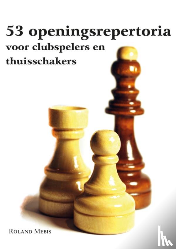 Mebis, Roland - 53 Openingsrepertoria voor clubspelers en thuisschakers