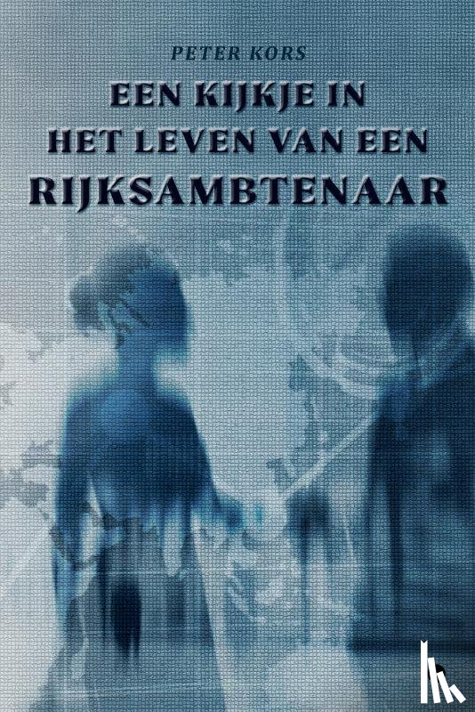 Kors, Peter - Een kijkje in het leven van een rijksambtenaar