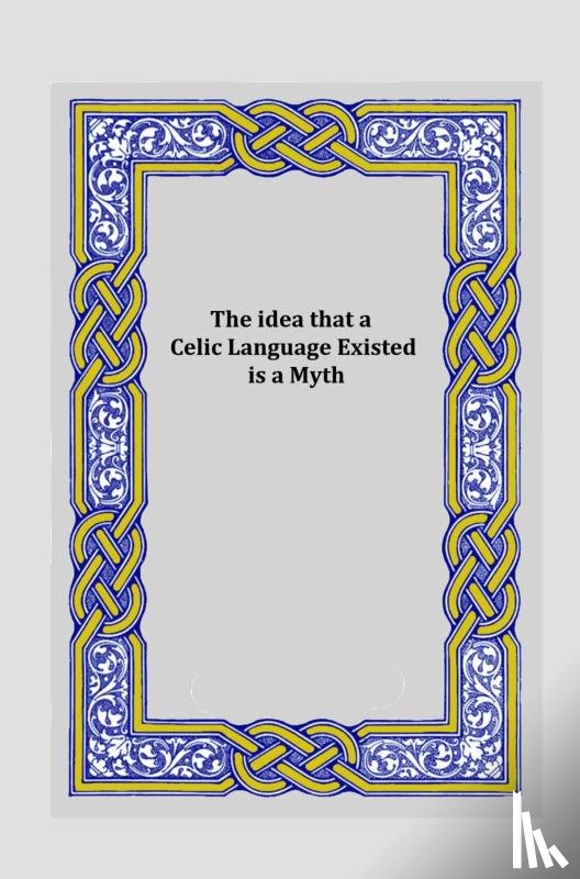 Goormachtigh, Michael - The Idea that a Celtic Language Existed is a Myth