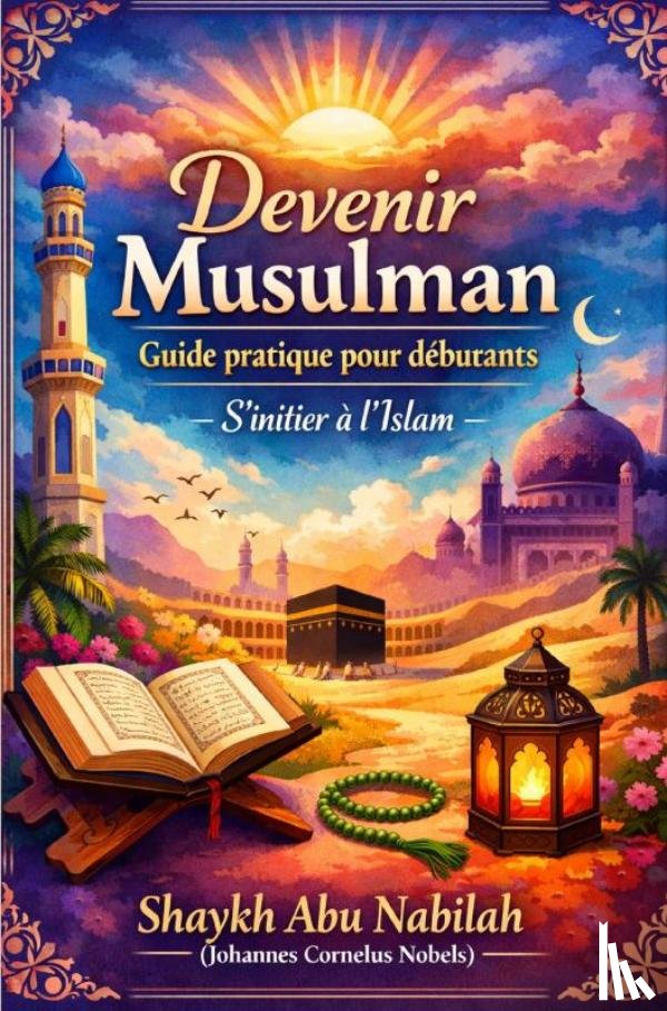 Nabil, Sheikh Mohamed Yahia - Devenir Musulman Guide pratique pour débutants