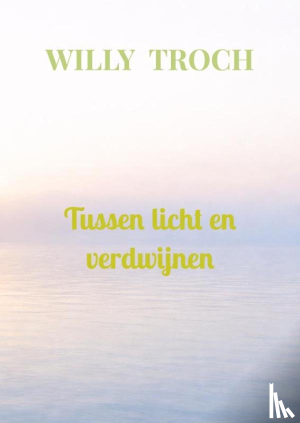 Troch, Willy - Tussen licht en verdwijnen