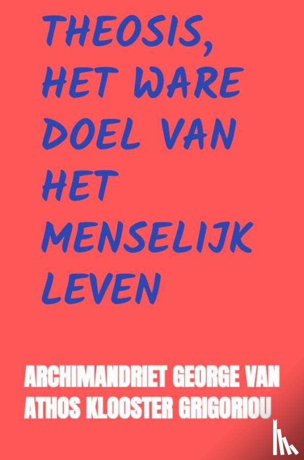 Van Athos Klooster Grigoriou, Archimandriet George - Theosis, het Ware Doel van het Menselijk Leven