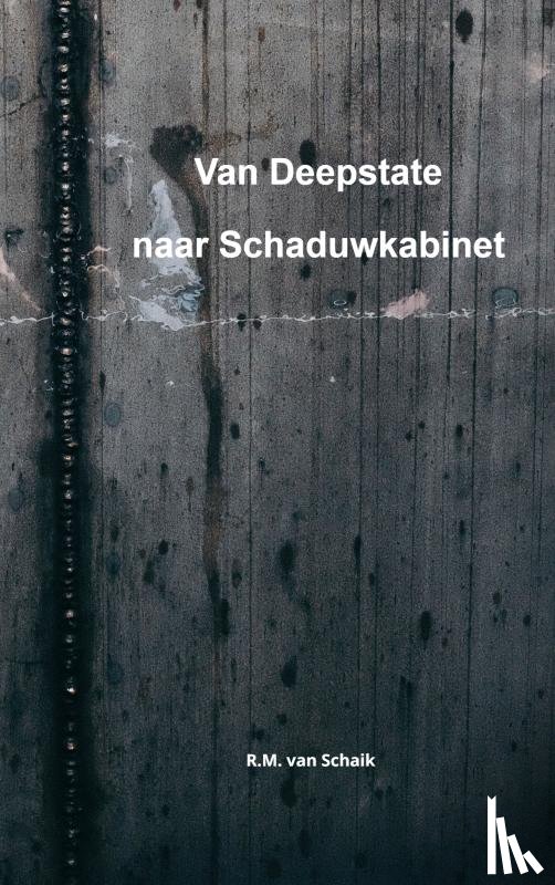 van Schaik, R.M. - Van Deepstate naar Schaduwkabinet