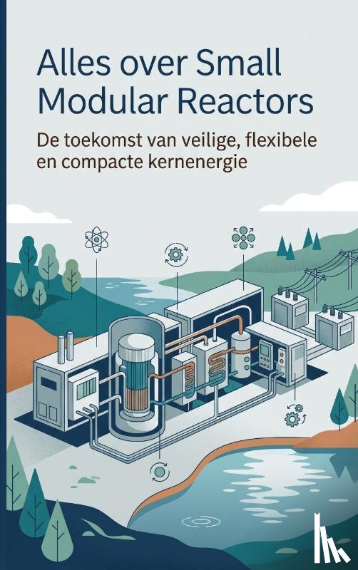 B.V., Andries - Alles over Small Modular Reactors