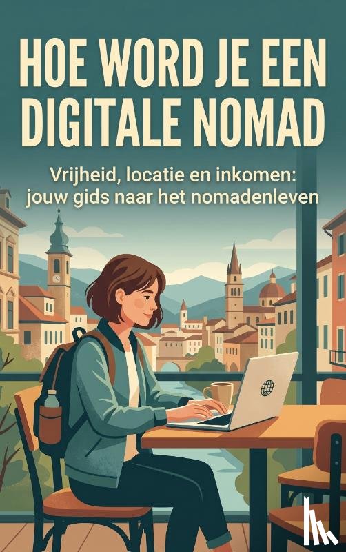 B.V., Andries - Hoe Word Je een Digitale Nomad