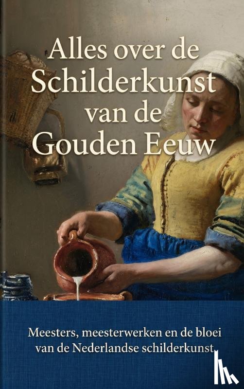B.V., Andries - Alles over de Schilderkunst van de Gouden Eeuw