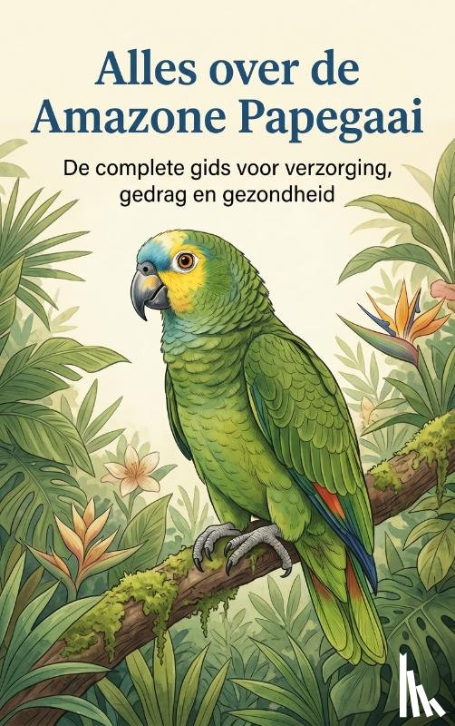 B.V., Andries - Alles over de Amazone Papegaai