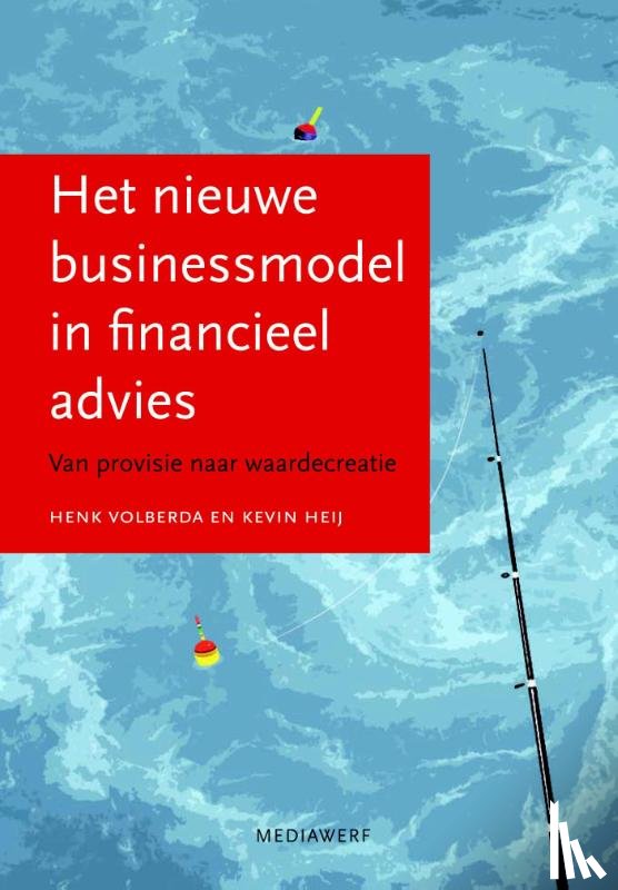 Volberda, Henk, Heij, Kevin - Het nieuwe businessmodel in financieel advies