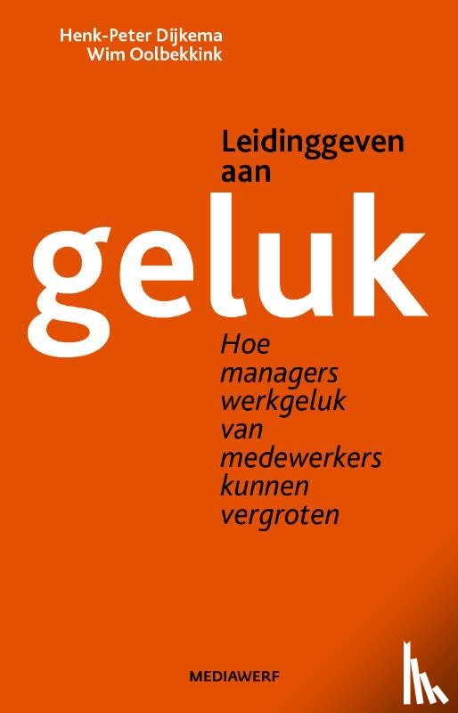 Dijkema, Henk-Peter, Oolbekkink, Wim - Leidinggeven aan geluk