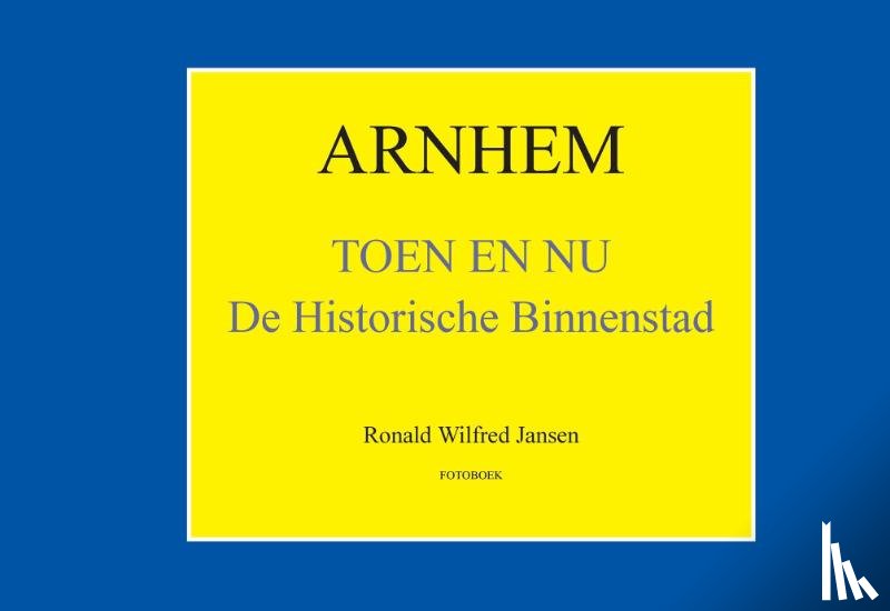 Jansen, Ronald Wilfred - Arnhem Toen en Nu