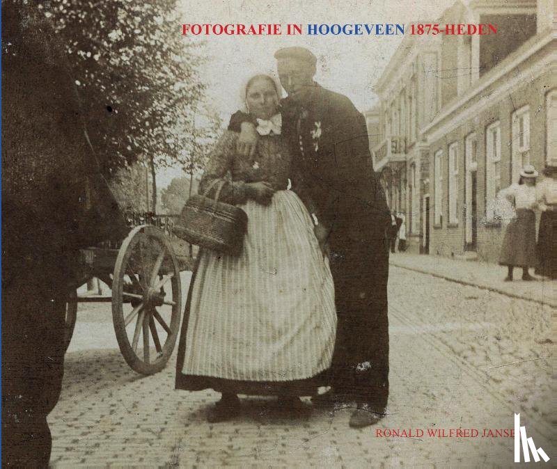 Jansen, Ronald Wilfred - FOTOGRAFIE IN HOOGEVEEN 1875-HEDEN